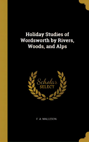 Holiday Studies Of Wordsworth By Rivers, Woods, And Alps, De Malleson, F. A.. Editorial Wentworth Pr, Tapa Dura En Inglés