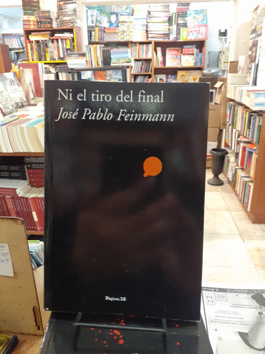 Ni El Tiro Del Final. Jose Pablo Feinmann. Pagina 12