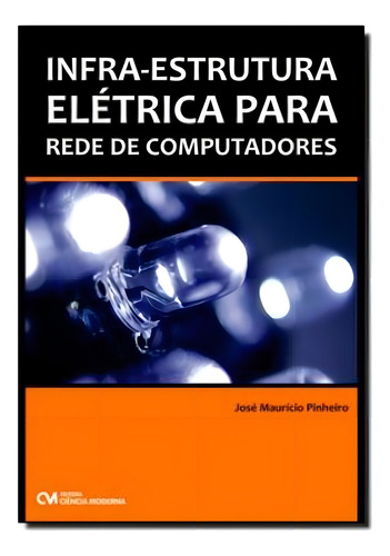 Infra-estrutura Eletrica Para Rede De Computadores, De Pinheiro, Jose Mauricio Dos S.. Editora Ciencia Moderna Em Português