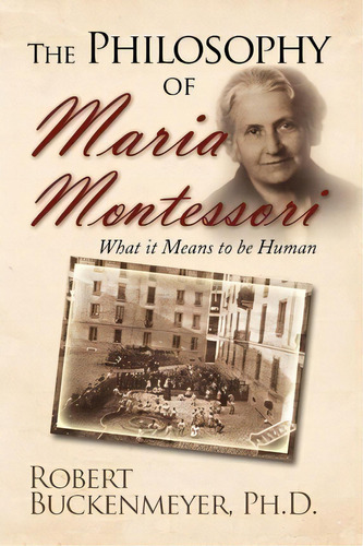 The Philosophy Of Maria Montessori : What It Means To Be Human, De Robert Ph D Buckenmeyer. Editorial Xlibris Corporation, Tapa Blanda En Inglés