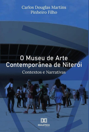 O Museu De Arte Contemporânea De Niterói, De Carlos Douglas Martins Pinheiro Filho. Editorial Dialética, Tapa Blanda En Portugués, 2022