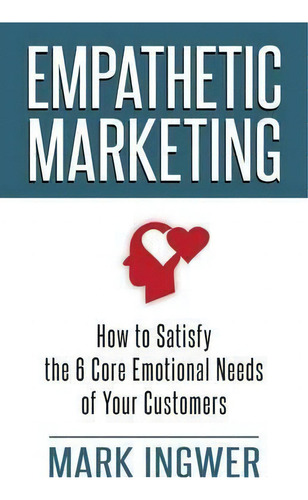 Empathetic Marketing : How To Satisfy The 6 Core Emotional Needs Of Your Customers, De Mark Ingwer. Editorial Palgrave Macmillan, Tapa Dura En Inglés
