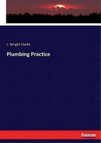 Plumbing Practice, De J Wright Clarke., Vol. 1. Editorial Hansebooks, Tapa Blanda En Inglés