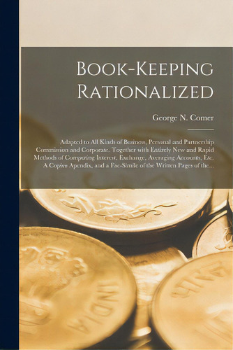 Book-keeping Rationalized [microform]: Adapted To All Kinds Of Business, Personal And Partnership..., De Comer, George N. (george Nixon) D. 1.. Editorial Legare Street Pr, Tapa Blanda En Inglés