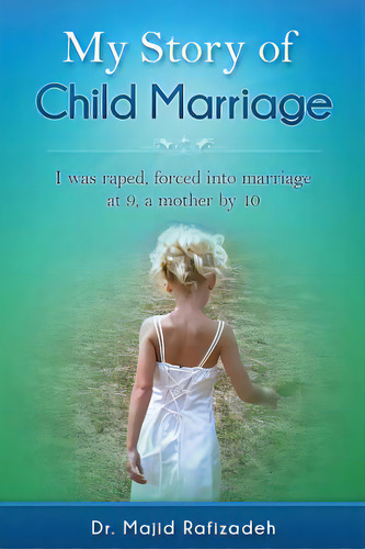 Child Marriage, My Story: I Was Raped, Forced Into Marriage At 9, A Mother By 10, De Rafizadeh, Majid. Editorial Createspace, Tapa Blanda En Inglés