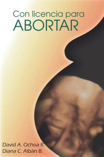 Libro: Con Licencia Para Abortar. (spanish Edition)
