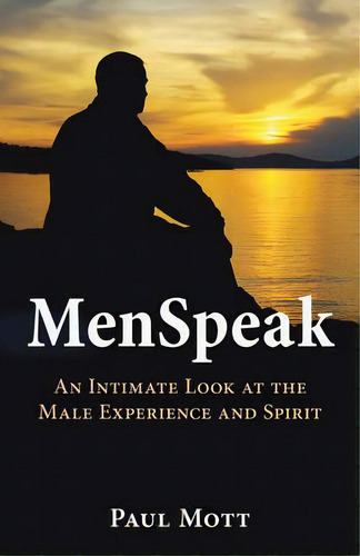 Menspeak: An Intimate Look At The Male Experience And Spirit, De Mott, Paul. Editorial Lightning Source Inc, Tapa Blanda En Inglés