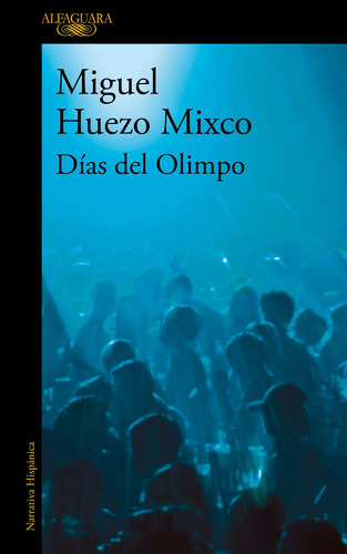 Días del Olimpo, de Huezo Mixco, Miguel. Serie Literatura Hispánica Editorial Alfaguara, tapa blanda en español, 2019