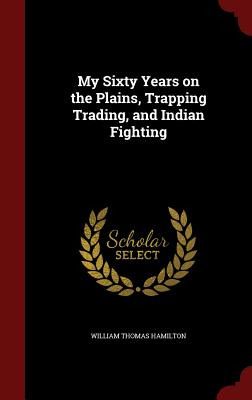 Libro My Sixty Years On The Plains, Trapping Trading, And...
