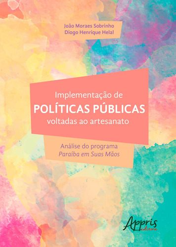 Implementação de políticas públicas voltadas ao artesanato: análise do programa paraíba em suas mãos, de Helal, Diogo Henrique. Appris Editora e Livraria Eireli - ME, capa mole em português, 2018