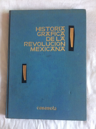 Casasola. Historia Gráfica De La Revolución Mexicana