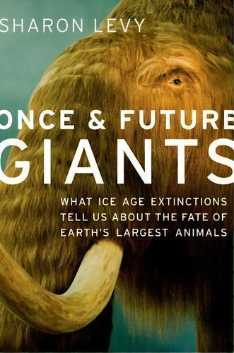 Once And Future Giants : What Ice Age Extinctions Tell Us About The Fate Of Earth's Largest Animals, De Sharon Levy. Editorial Oxford University Press Inc, Tapa Blanda En Inglés