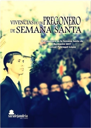 Vivencias De Un Pregonero De Semana Santa, De Fabregat López, Samuel. Editorial Saralejandria, Tapa Blanda En Español