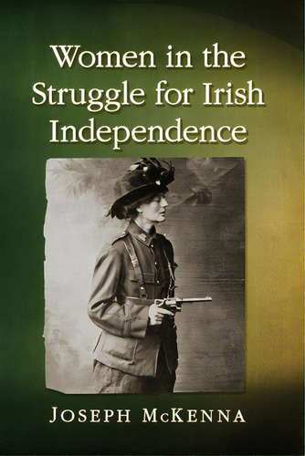 Women In The Struggle For Irish Independence, De Mckenna, Joseph. Editorial Mcfarland & Co Inc, Tapa Blanda En Inglés