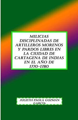 Libro: Milicias Disciplinadas De Artilleros Morenos Y Pardos
