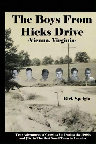 The Boys From Hicks Drive Vienna, Virginia : True Adventures Of Growing Up During The 1960s And 7..., De Rick Speight. Editorial Game 7 Publishing, Llc, Tapa Blanda En Inglés
