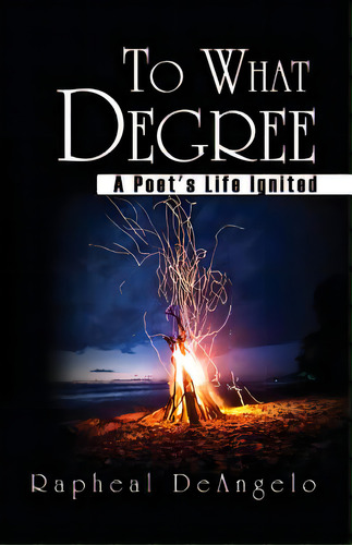 To What Degree: A Poet's Life Ignited, De Hayden, Rapheal Deangelo. Editorial Lightning Source Inc, Tapa Blanda En Inglés