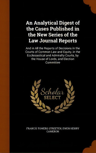 An Analytical Digest Of The Cases Published In The New Series Of The Law Journal Reports, De Francis Towers Streeten. Editorial Arkose Press, Tapa Dura En Inglés