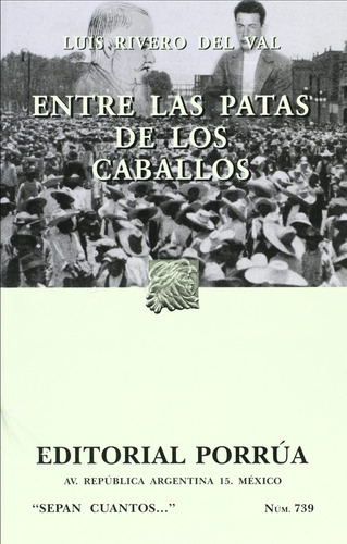 739. Entre Las Patas De Los Caballos: # 739. Entre Las Patas De Los Caballos, De Rivero Del Val, Luis. Editorial Porrúa, Tapa Blanda, Edición 2005 En Español, 2005