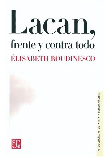 Lacan Frente Y Contra Todo - Elisabeth Roudinesco - Ed. Fce