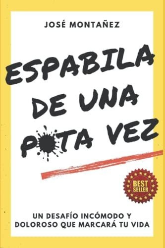 Espabila De Una Puta Vez: Un Desafío Incómodo Y Doloroso Que