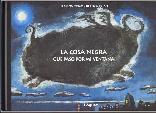 La Cosa Negra Que Pasãâ³ Por Mi Ventana, De Trigo Cabaleiro, Blanca. Editorial Lóguez Ediciones, Tapa Dura En Español