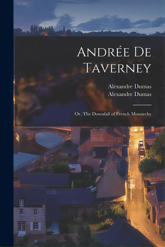 Andree De Taverney; Or, The Downfall Of French Monarchy, De Dumas, Alexandre. Editorial Legare Street Pr, Tapa Blanda En Inglés