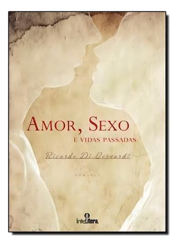 Amor, Sexo e Vidas Passadas, de Ricardo Di Bernardi. Editora INTELITERA EDITORA, capa mole em português