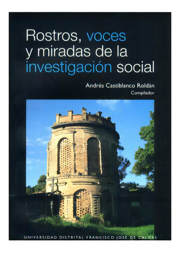 Rostros, Voces Y Miradas De La Investigación Social, De Varios Autores. Serie 9588337074, Vol. 1. Editorial U. Distrital Francisco José De C, Tapa Blanda, Edición 2007 En Español, 2007