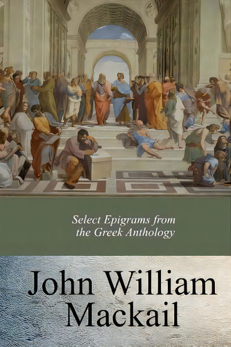 Select Epigrams From The Greek Anthology, De Mackail, J. W.. Editorial Createspace, Tapa Blanda En Inglés