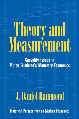 Historical Perspectives On Modern Economics: Theory And Measurement: Causality Issues In Milton F..., De J. Daniel Hammond. Editorial Cambridge University Press, Tapa Dura En Inglés