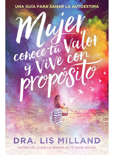 Mujer Conoce Tu Valor Y Vive Tu Propósito - Dra. Lis Milland