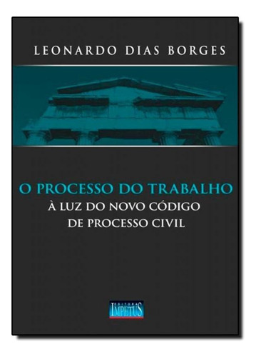 Processo do Trabalho À Luz do Novo Código de Processo Civi, de Leonardo Dias Borges. Editora Impetus, capa mole em português