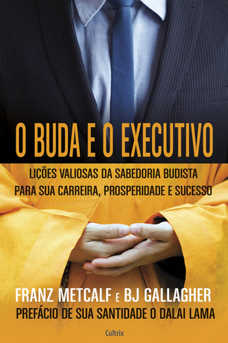 O Buda e o Executivo: Lições Valiosas da Sabedoria Budista Para Sua Carreira, Prosperidade e Sucesso, de Metcalf, Franz. Editora Pensamento Cultrix, capa mole em português, 2014