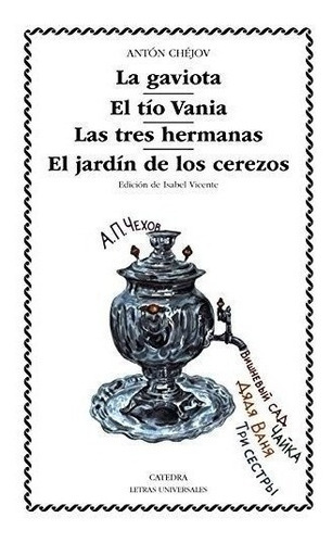 La Gaviota; El Tío Vania; Las Tres Hermanas; El Jardín De Los Cerezos (letras Universales), De Chejov, Anton. Editorial Ediciones Cátedra, Tapa Blanda En Español