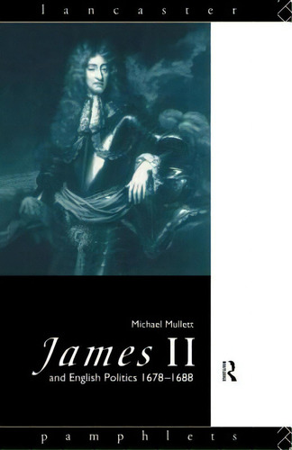 James Ii And English Politics 1678-1688, De Mullett, Michael. Editorial Routledge, Tapa Blanda En Inglés