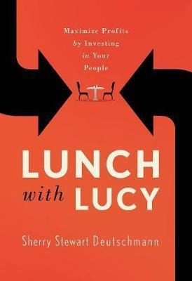 Lunch With Lucy : Maximize Profits By Investing In Your P...