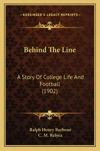 Behind The Line: A Story Of College Life And Football (1902), De Barbour, Ralph Henry. Editorial Kessinger Pub Llc, Tapa Blanda En Inglés