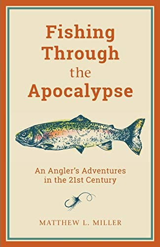 Fishing Through The Apocalypse: An Anglerøs Adventures In The 21st Century, De Miller, Matthew L.. Editorial Lyons Press, Tapa Blanda En Inglés