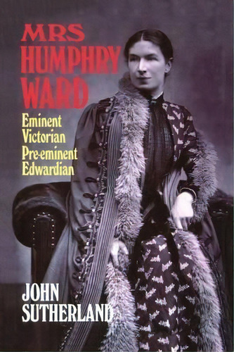 Mrs Humphry Ward : Eminent Victorian, Pre-eminent Edwardian, De John Sutherland. Editorial Oxford University Press En Inglés
