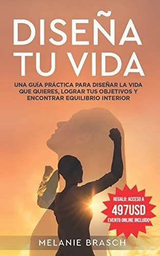 Libro : Diseña Tu Vida Una Guia Practica Para Diseñar La 