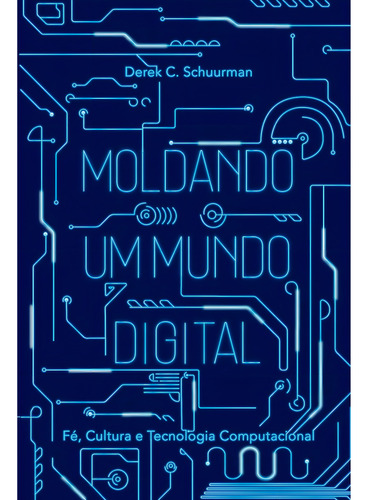 Moldando Um Mundo Digital - Editora Monergismo