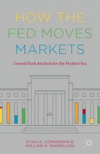 How The Fed Moves Markets, De Evan A. Schnidman. Editorial Palgrave Macmillan, Tapa Dura En Inglés