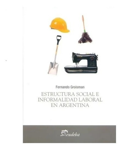 Estructura Social E Informalidad Laboral En Argentina Nuevo!