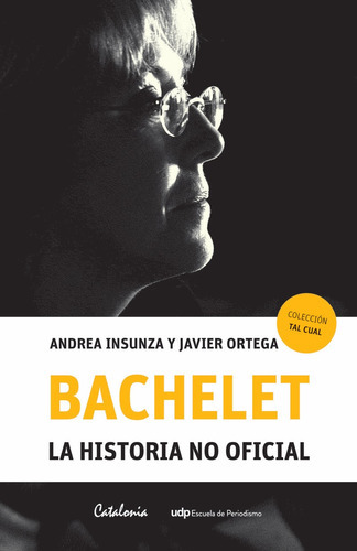 Bachelet La Historia No Oficial, De Insunza, Andrea; Ortega, Javier. Editorial Catalonia En Español