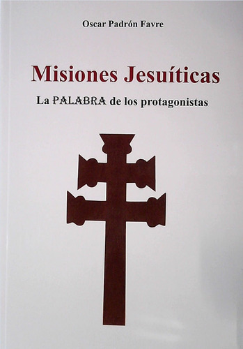 Misiones Jesuiticas. La Palabra De Los Protagonistas / Favre