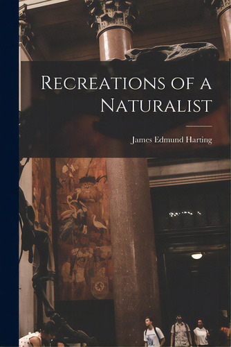 Recreations Of A Naturalist, De Harting, James Edmund 1841-1928. Editorial Legare Street Pr, Tapa Blanda En Inglés
