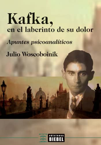 Kafka En El Laberinto De Su Dolor: Apuntes Psicoanaliticos