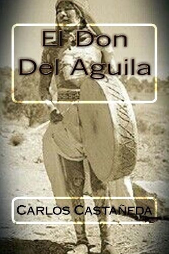 El Don Del Águila, De Carlos Castaneda. Editorial Createspace Independent Publishing Platform, Tapa Blanda En Español