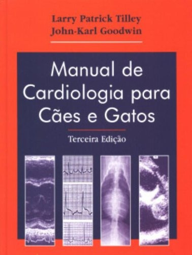 Manual de Cardiologia para Cães e Gatos, de Goodwin, Johon Karl, Tilley, Larry Patrick. Editora Guanabara Koogan Ltda., capa dura em português, 2002